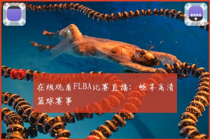 在线观看FLBA比赛直播:畅享高清篮球赛事