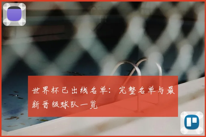 世界杯已出线名单：完整名单与最新晋级球队一览