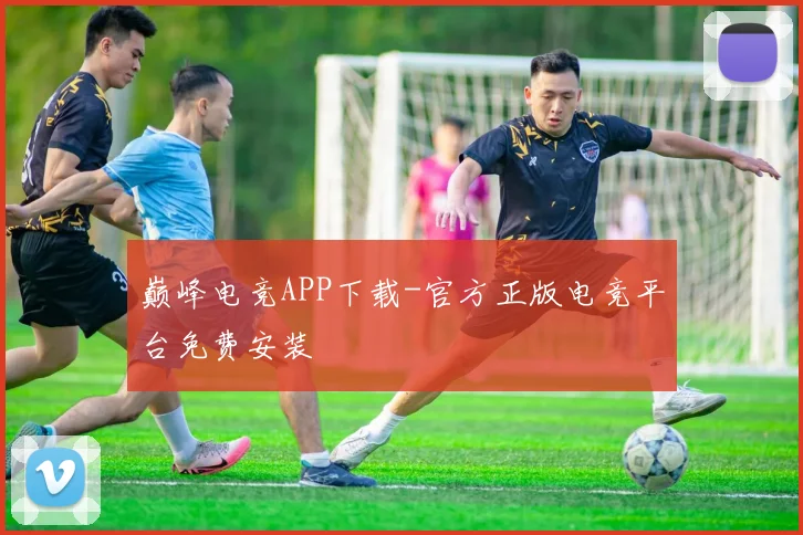 巅峰电竞APP下载-官方正版电竞平台免费安装