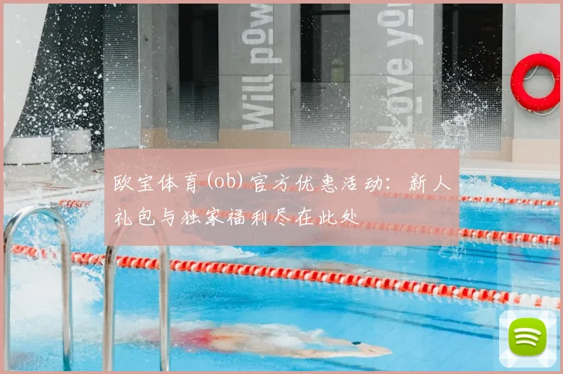 欧宝体育(ob)官方优惠活动:新人礼包与独家福利尽在此处