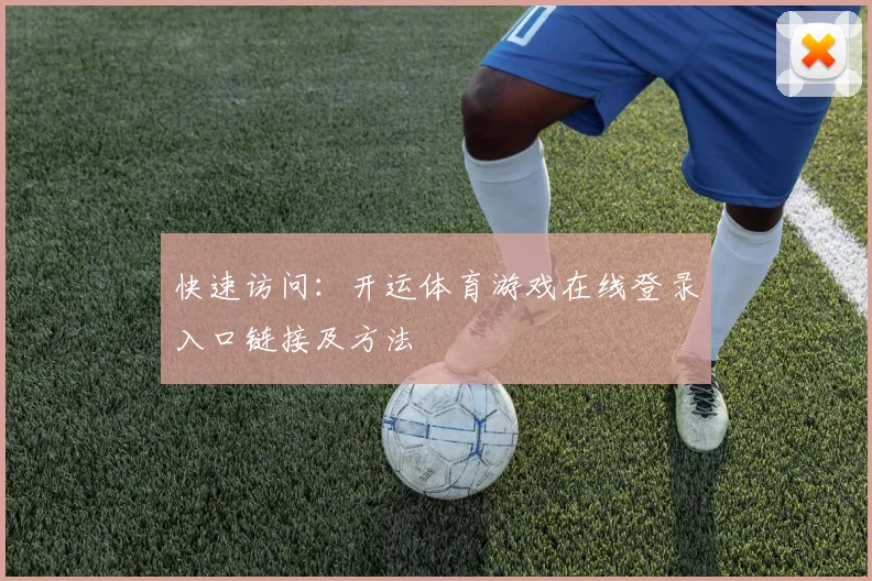 快速访问：开运体育游戏在线登录入口链接及方法