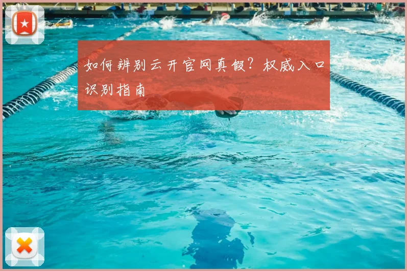 如何辨别云开官网真假？权威入口识别指南